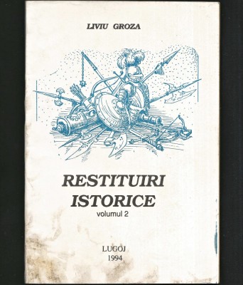 RESTITUIRI ISTORICE - VOLUMUL 2 - LIVIU GROZA, LUGOJ 1994 foto
