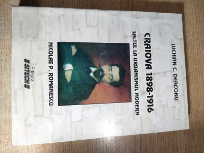 Craiova 1898-1916. Saltul la urbanismul modern. Nicolae P. Romanescu - de Luchian C. Deaconu (Editura Sitech, Craiova, 2001) foto