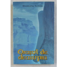 ORASUL DE DEASUPRA , roman de NICOLETA TUDOR , 2014