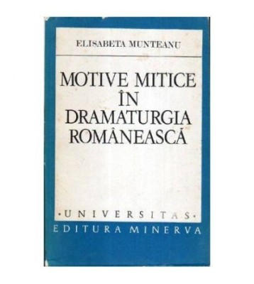 Elisabeta Munteanu - Motive mitice in dramaturgia romaneasca - 107010 foto