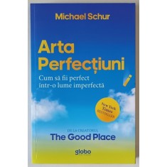 ARTA PERFECTIUNII , CUM SA FII PERFECT INTR- O LUME IMPERFECTA de MICHAEL SCHUR , 2023