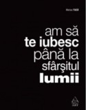 Am sa te iubesc pana la sfarsitul lumii - Marius Tuca