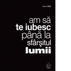 Am sa te iubesc pana la sfarsitul lumii - Marius Tuca
