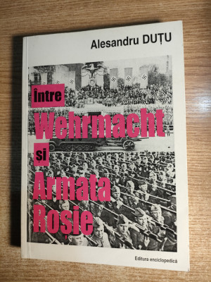 Alesandru Dutu -Intre Wehrmacht si Armata Rosie-Relatii de comandament 1941-1945 foto