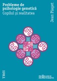 Probleme de psihologie genetica. Copilul si realitatea - Jean Piaget