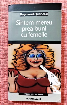 Suntem mereu prea buni cu femeile. Editura Paralelea 45, 2005 - Raymond Queneau foto