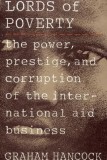 The Lords of Poverty: The Power, Prestige, and Corruption of the International Aid Business