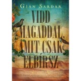 Vidd magaddal, amit csak elb&iacute;rsz - &Eacute;ldekor&aacute;lt - Gian Sardar