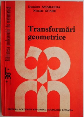 Transformari geometrice &amp;ndash; Dumitru Smaranda, Nicolae Soare foto
