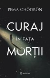 Cumpara ieftin Curaj In Fata Mortii, Pema Chodron - Editura Bookzone