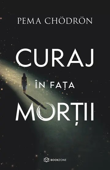 Curaj In Fata Mortii, Pema Chodron - Editura Bookzone