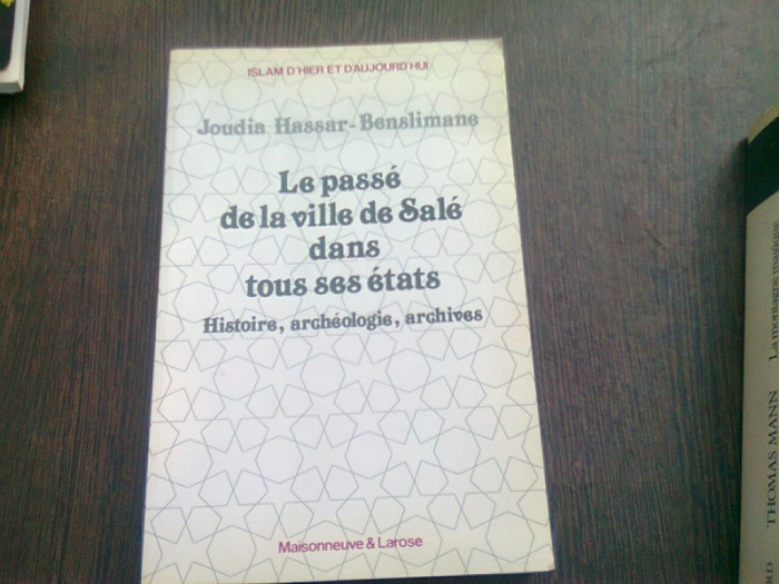 LE PASSE DE LA VILLE DE SALE DANS TOUS SES ETATS. Histoire, arch&eacute;ologie, archives - JOUDIA HASSAR BENSLIMANE 9CARTE IN LIMBA FRANCEZA)