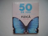 50 de idei pe care trebuie sa le cunosti. Fizica - Joanne Baker, 2017, Litera