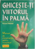 Ghiceste-ti viitorul in palma. Manual de chiromantie pentru incepatori &ndash; Richard Webster