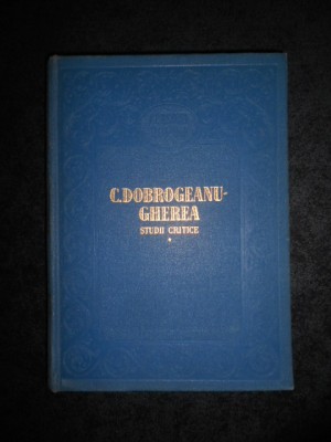 C. DOBROGEANU GHEREA - STUDII CRITICE volumul 1 (1956, editie cartonata) foto