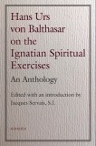 Hans Urs Von Balthasar on the Ignatian Spiritual Exercises: An Anthology