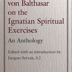 Hans Urs Von Balthasar on the Ignatian Spiritual Exercises: An Anthology