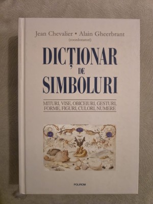 Dicţionar de simboluri ~ Mituri, vise, obiceiuri, gesturi, forme, figuri, culori, numere - Polirom 2009 foto