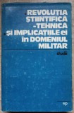 REVOLUTIA STIINTIFICA - TEHNICA SI IMPLICATIILE EI IN DOMENIUL MILITAR. STUDII-ROMUL DUMA, SIMION PITEA-236701