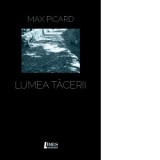 Lumea tacerii - Ioan Milea, Max Picard