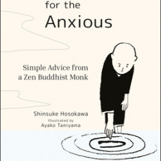 Zen Wisdom for the Anxious: Simple Advice from a Zen Buddhist Monk