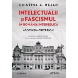 Intelectualii si fascismul in Romania interbelica. Asociatia Criterion - Cristina A. Bejan