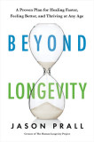 Beyond Longevity: A Plan for Healing Faster, Feeling Better, and Thriving at Any Age