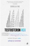Cumpara ieftin Testosteron Rex. Mituri Despre Sex, Stiinta Si Societate, Cordelia Fine - Editura Curtea Veche