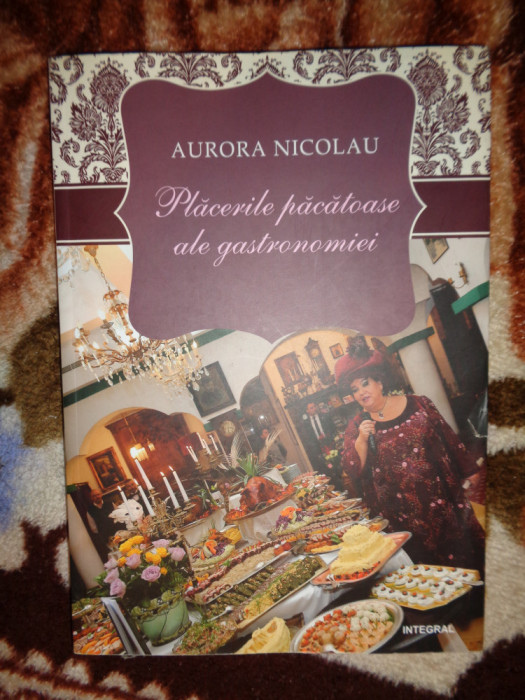 Placerile pacatoase ale gastronomiei - Aurora Nicolau 333pagini,an 2019