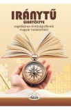 Iranytu. Segedkonyv erettsegizoknek, magyar irodalombol Ed.2024 - Gal Ilona-Gyongyi, Varadi Izabella, Putovits Tunde, Varga-Bressel Christiane-Emese