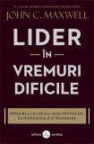 Lider in vremuri dificile - John C. Maxwell