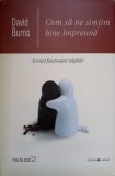 CUM SA NE SIMTIM BINE IMPREUNA. SECRETUL FUNCTIONARII RELATIILOR-DAVID BURNS, 2017