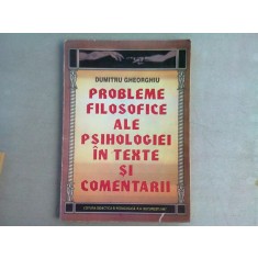 PROBLEME FILOSOFICE ALE PSIHOLOGIEI IN TEXTE SI COMENTARII - DUMITRU GHEORGHIU