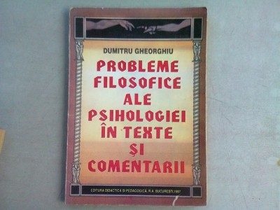 PROBLEME FILOSOFICE ALE PSIHOLOGIEI IN TEXTE SI COMENTARII - DUMITRU GHEORGHIU foto