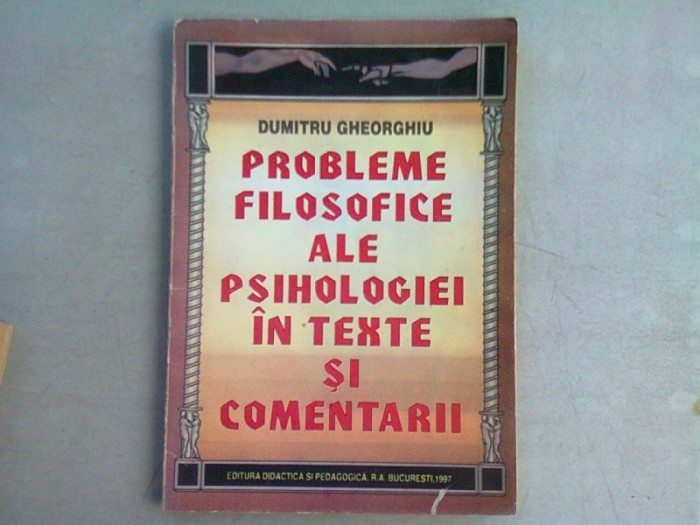 PROBLEME FILOSOFICE ALE PSIHOLOGIEI IN TEXTE SI COMENTARII - DUMITRU GHEORGHIU