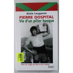 PIERRE DOSPITAL , VIE D &#039;UN PILIER BASQUE par ALAIN LEYGONIE , 2004