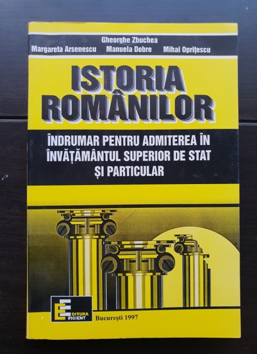 Istoria rom&acirc;nilor. &Icirc;ndrumar pentru admiterea &icirc;n &icirc;nvățăm&acirc;ntul superior - Gheorghe Zbuchea