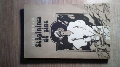 Eugen Uricaru - Stapinirea [stapanirea] de sine (Editura Cartea Romaneasca 1986) foto