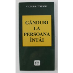GANDURI LA PERSOANA INTAI de VICTOR LOTREANU , 2002 , DEDICATIE *