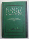 ISTORIA ROMANILOR , DIN CELE MAI VECHI TIMPURI PANA LA MOARTEA LUI ALEXANDRU CEL BUN ( 1432 ) , VOLUMUL I de CONSTANTIN C. GIURESCU , 2007 *EDITIE CAR