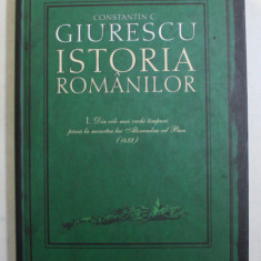 ISTORIA ROMANILOR , DIN CELE MAI VECHI TIMPURI PANA LA MOARTEA LUI ALEXANDRU CEL BUN ( 1432 ) , VOLUMUL I de CONSTANTIN C. GIURESCU , 2007 *EDITIE CAR