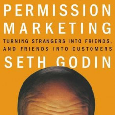 Permission Marketing: Turning Strangers Into Friends and Friends Into Customers