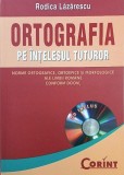 Ortografia pe intelesul tuturor. Norme ortografice, ortoepice si morfologice ale limbii romane - Rodica Lazarescu (contine CD)