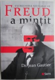 Freud a Mintit. Escrocheria Secolului XX - Jean Gautier. Psihologie