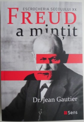 Freud a mintit. Escrocheria secolului XX &amp;ndash; Jean Gautier foto