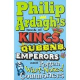 Philip Ardaghs Book Of Kings Queens Emperors And Rotten Wartnosed Commoners