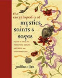 Encyclopedia of Mystics, Saints &amp; Sages: A Guide to Asking for Protection, Wealth, Happiness, and Everything Else!