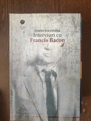 David Sylvester - Interviuri cu Francis Bacon foto