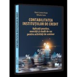 Contabilitatea institutiilor de credit: aplicatii practice exercitii si studii de caz pentru activitati de seminar - Universul Juridic