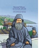 Staretul Siluan - un monah athonit. Dupa biografia intocmita de Cuviosul Sofronie Athonitul - Ierom. Rafail Noica